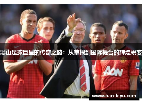 黑山足球巨星的传奇之路：从草根到国际舞台的辉煌蜕变