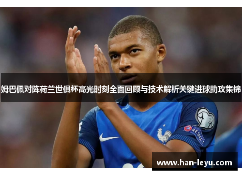 姆巴佩对阵荷兰世俱杯高光时刻全面回顾与技术解析关键进球助攻集锦