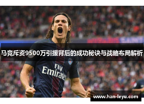 马竞斥资9500万引援背后的成功秘诀与战略布局解析