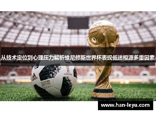 从技术定位到心理压力解析维尼修斯世界杯表现低迷根源多重因素